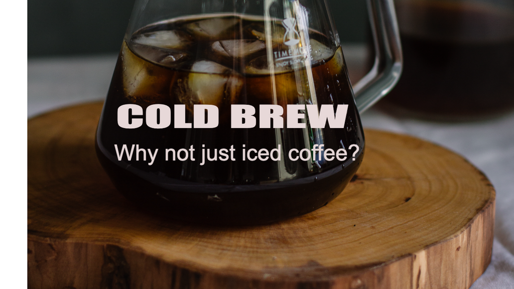 Cold Brew - Why not just iced coffee?